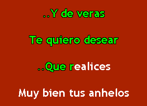 ..Y de veras
Te quiero desear

..Que realices

Muy bien tus anhelos