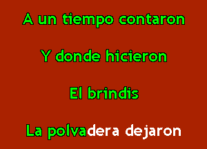 A un tiempo contaron
Y donde hicieron

El brindis

La polvadera dejaron