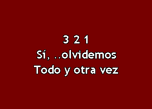 321

Si, ..olv1'demos
Todo y otra vez