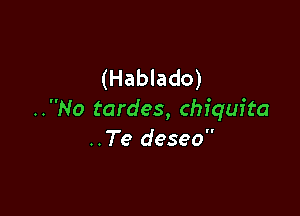 (Hablado)

..No tardes, Chiquita
..Te deseo