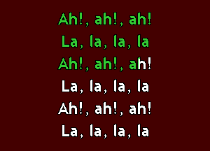 Ah!,ah!,ah!
La,knla,la
Ah!,ah!,ah!

La,kLla,la
Ah!,ah!,ah!
La,knla,la