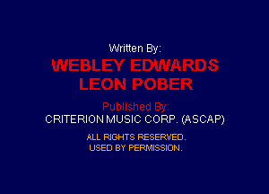 Written By

CRITERION MUSIC CORP (ASCAP)

ALL RIGHTS RESERVED
USED BY PERMISSION