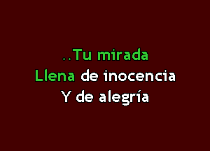 ..Tu mirada

Llena de inocencia
Y de alegria