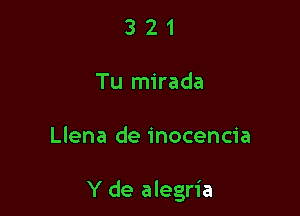 3 2 1
Tu mirada

Llena de inocencia

Y de alegria