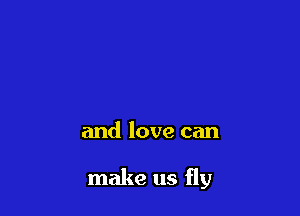 and love can

make us fly
