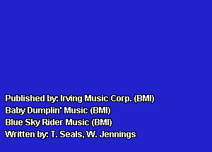 Published tryz ang Music Corp. (BM!)
Bally Dumnlin' Music (8M!)

Blue Sky Rider Music (BM!)

Written hyz I. Seals. W. Jennings