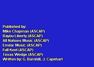 Published hyz
Mike Chapman (ASCAP)

Bayou Liberty (ASCAP)

All Nations Music (ASCAP)

Emdar Music (ASCAP)

Full Keel (ASCAP)

Texas Wedge (ASCAP)

Written byz G. Barnum. J. Canehart