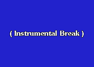 ( Instrumental Break)