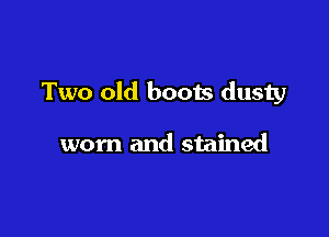 Two old boots dusty

wom and stained