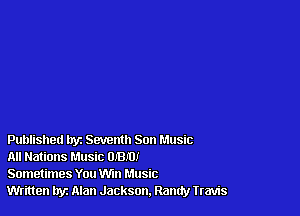 Published tryz Seventh Son Music

All Nations Music 01810!

Sometimes You Win Music

Written hyz Nan Jackson. Randy Travis