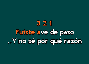 321

Fuiste ave de paso
..Y no a? por que' raz6n