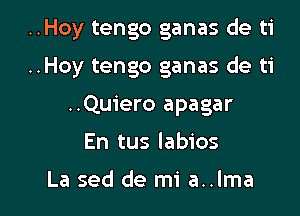 ..Hoy tengo ganas de ti

..Hoy tengo ganas de ti

..Qu1'ero apagar
En tus Iabios

La sed de mi a..lma