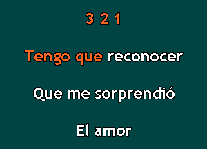 321

Tengo que reconocer

Que me sorprendid

El amor