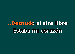 ..Desnudo al aire libre

Estaba mi coraz6n