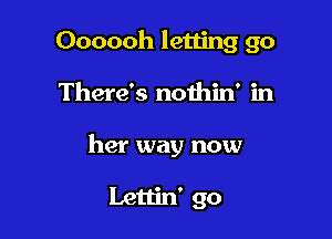 Oooooh letting 90

There's nothin' in
her way now

Lettin' go