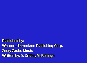 Published tryz

Warner - Tamerlane Publishing Corp.
Zesty Zacks Music

Written hyz D. Crider. M. Rollings
