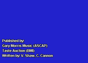 Published tryz

Gary Morris Music (ASCAP)
Taste Auction (BMI)

Written hyz V. Shaw. C. Cannon