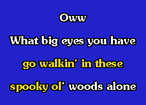 go walkin' in mace

spooky of woods alone