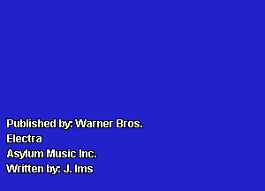Published tryz Warner Bros.
Electra

Asyium Music Inc.

Written hyz J. lms