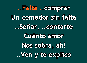 ..Falta ..comprar
Un comedor sin falta
..Soriar, ..contarte

Cuaimto amor
Nos sobra, ah!
..Ven y te explico