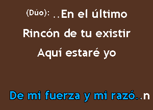 (DOOM ..En el Ultimo
Rincbn de tu existir

Aqui estaw yo

De mi fuerza y mi razd..n