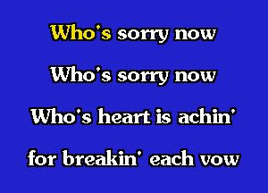 Who's sorry now

Who's sorry now

Who's heart is achin'

for breakin' each vow