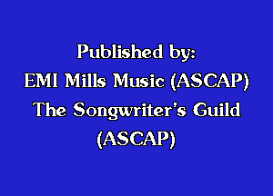 Published byz
EMI Mills Music (ASCAP)

The Songwriter's Guild
(ASCAP)