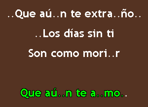 ..Que aL'I..n te extra..Fio..
..Los dias sin ti

Son como mori. .r

Que au..n te a..mo..