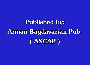 Published by

Arman Bagdasarian Pub.

( ASCAP )