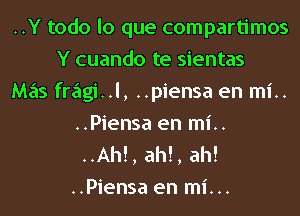 ..Y todo lo que compartimos
Y cuando te sientas
Mas fragi..l, ..piensa en mi..
..Piensa en mi..

..Ah!, ah!, ah!
..Piensa en mi...