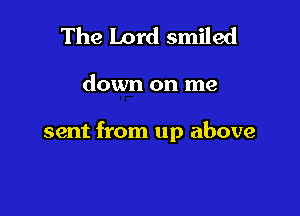 The Lord smiled

down on me

sent from up above