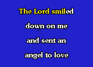 The Lord smiled

down on me

and sent an

angel to love