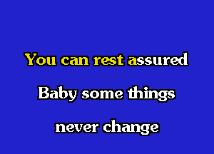 You can rat assured

Baby some things

never change