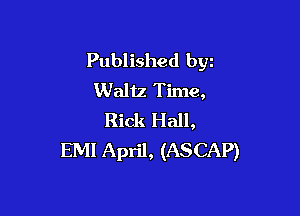 Published byz
Waltz Time,

Rick Hall,
EMI April, (ASCAP)