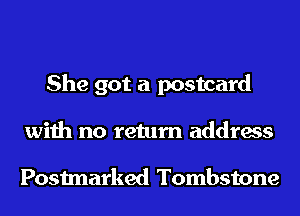 She got a postcard
with no return address

Postmarked Tombstone