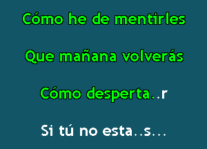 Cdmo he de mentirles

Que mariana volverzEIs

Cdmo desperta..r

Si tL'I no esta..s...