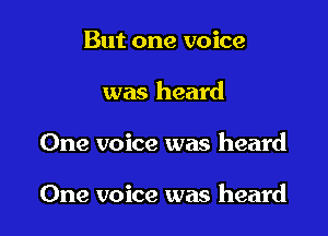 But one voice

was heard

One voice was heard

One voice was heard