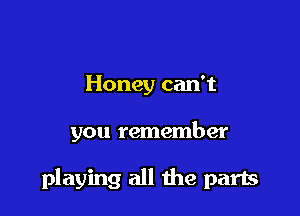 Honey can't

you remember

playing all the parts