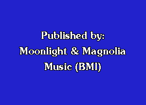 Published by
Moonlight 8x Magnolia

Music (BMI)