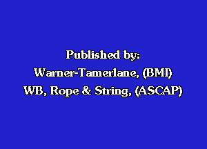 Published bw
Warner-Tamerlane, (BMI)

WB, Rope 8z String, (ASCAP)