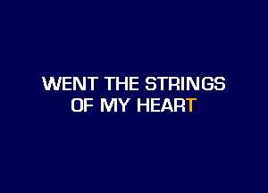 WENT THE STRINGS

OF MY HEART
