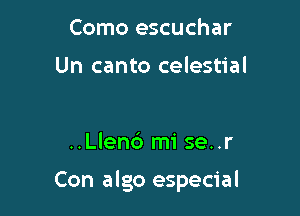 Como escuchar

Un canto celestial

..Llen6 mi se..r

Con algo especial