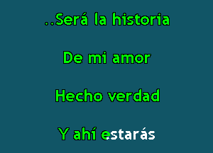 ..Sera la historia

De mi amor

Hecho verdad

Y ahi estarziis