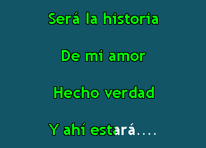 Sera la historia

De mi amor

Hecho verdad

Y ahi estard...