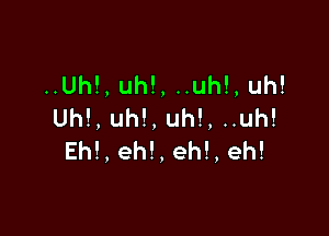 ..Uh!,uh!,uuh!,uh!
Uh!,uh!,uhL..uh!

Eh!,eh!,eh!,eh!