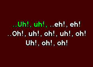 ..Uh!,uh!,ueh!,eh!
HOhLIH ,thlH ,oh!

Uh!,oh!,oh!