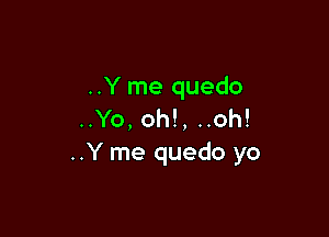 ..Y me quedo

..Yo, oh!, ..oh!
..Yme quedo yo