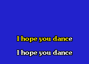 1 hope you dance

I hope you dance