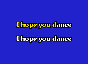 I hope you dance

1 hope you dance