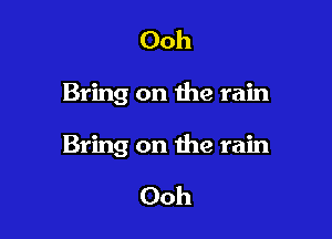 Ooh

Bring on the rain

Bring on the rain

Ooh